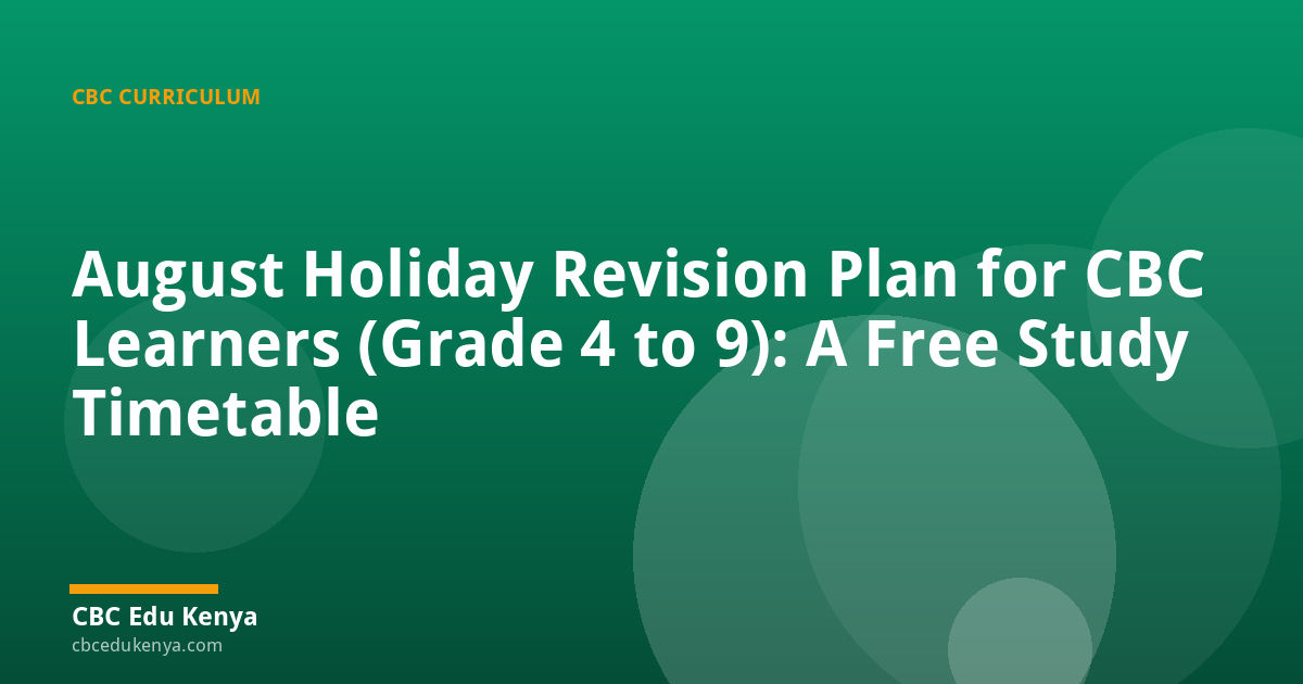 August Holiday Revision Plan for CBC Learners (Grade 4 to 9): A Free Study Timetable