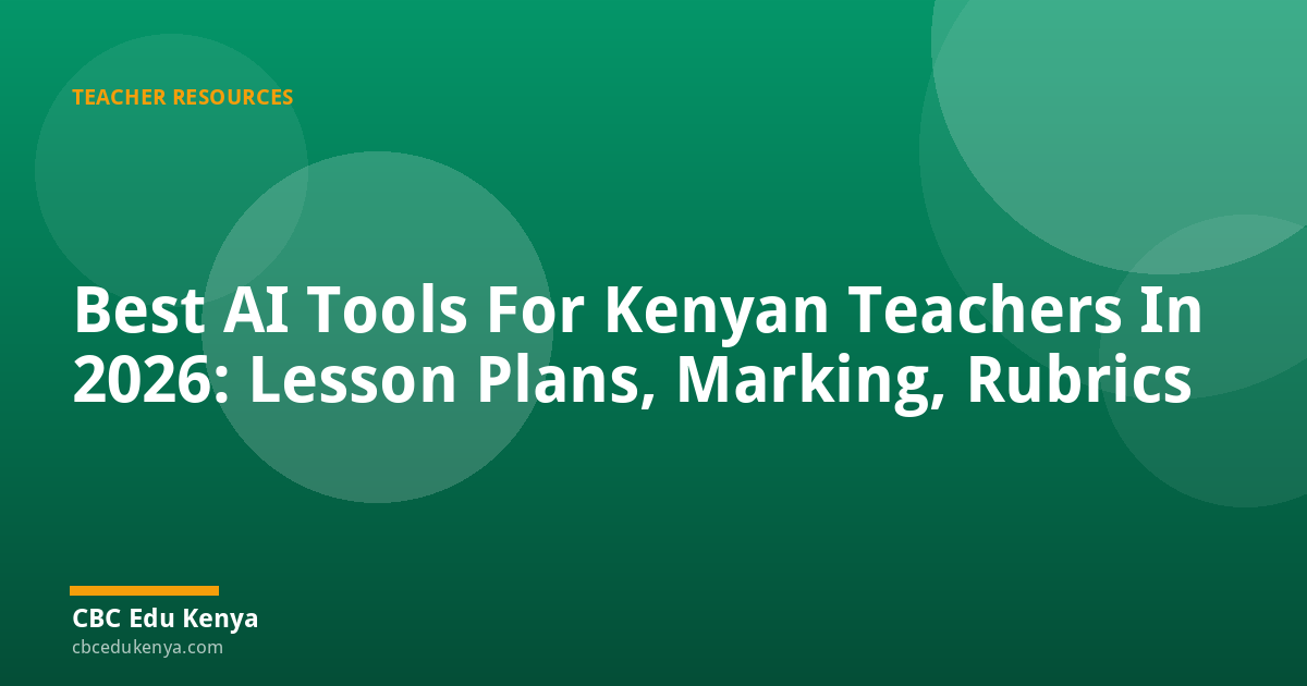 Best AI Tools For Kenyan Teachers In 2026: Lesson Plans, Marking, Rubrics
