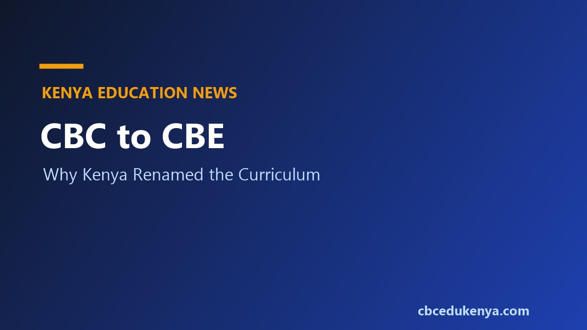 CBC vs CBE: Why Kenya Renamed the Curriculum: and What Actually Changed