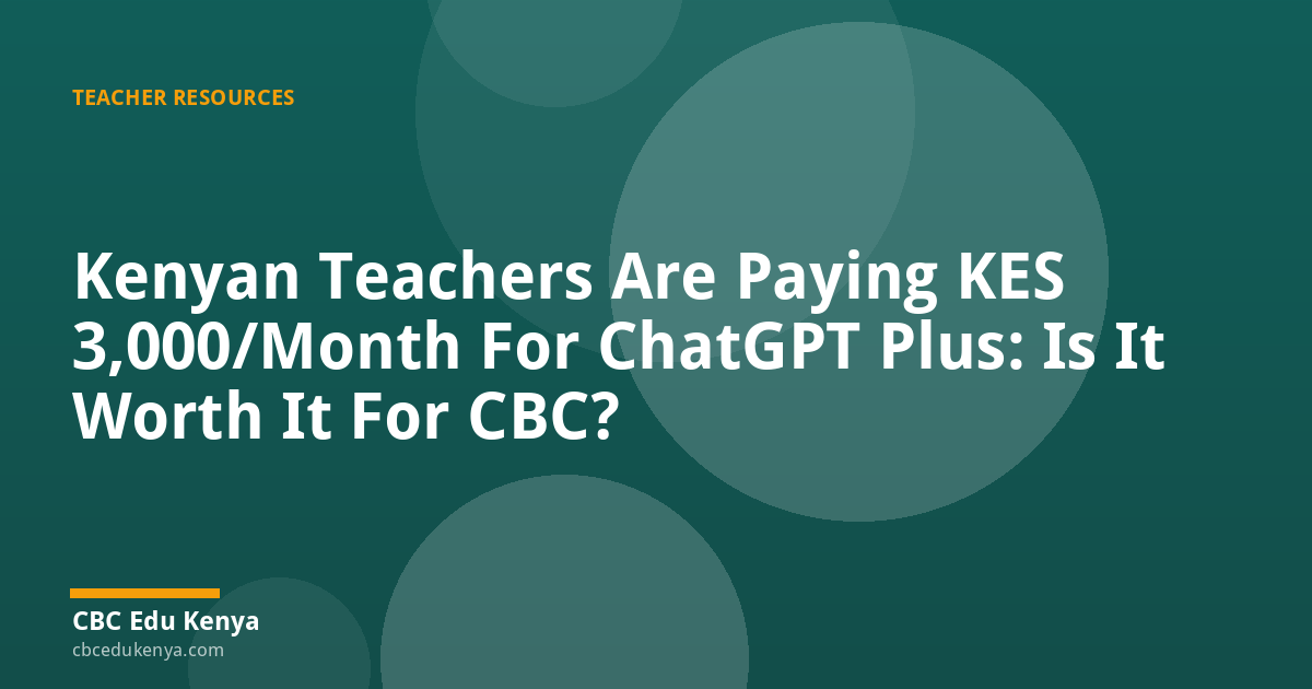 Kenyan Teachers Are Paying KES 3,000/Month For ChatGPT Plus: Is It Worth It For CBC?