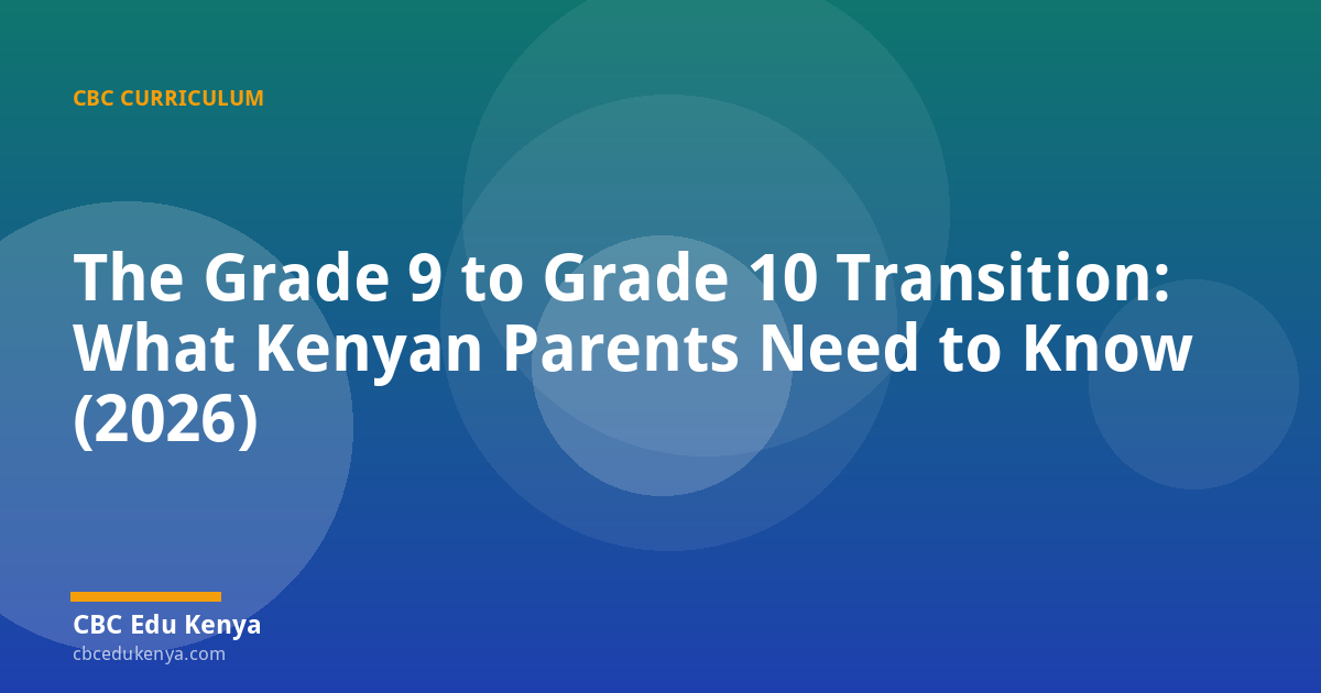 The Grade 9 to Grade 10 Transition: What Kenyan Parents Need to Know (2026)