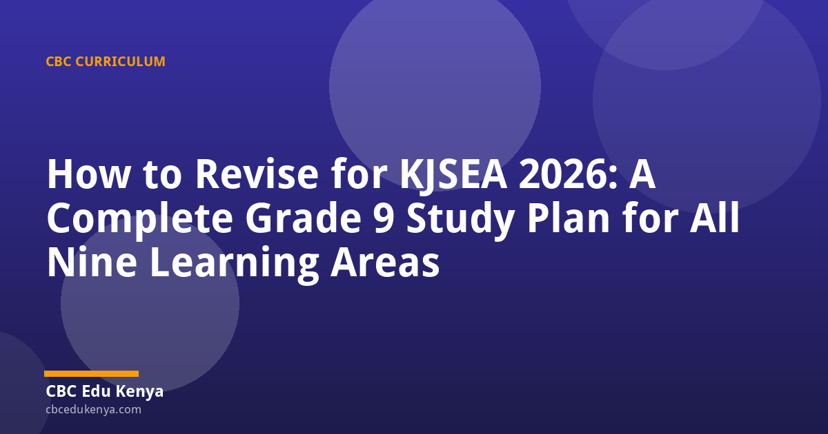 How to Revise for KJSEA 2026: A Complete Grade 9 Study Plan for All Nine Learning Areas