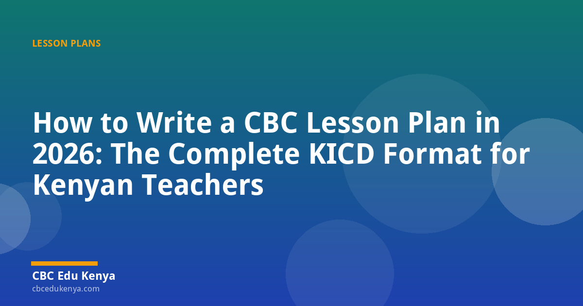 How to Write a CBC Lesson Plan in 2026: The Complete KICD Format for Kenyan Teachers