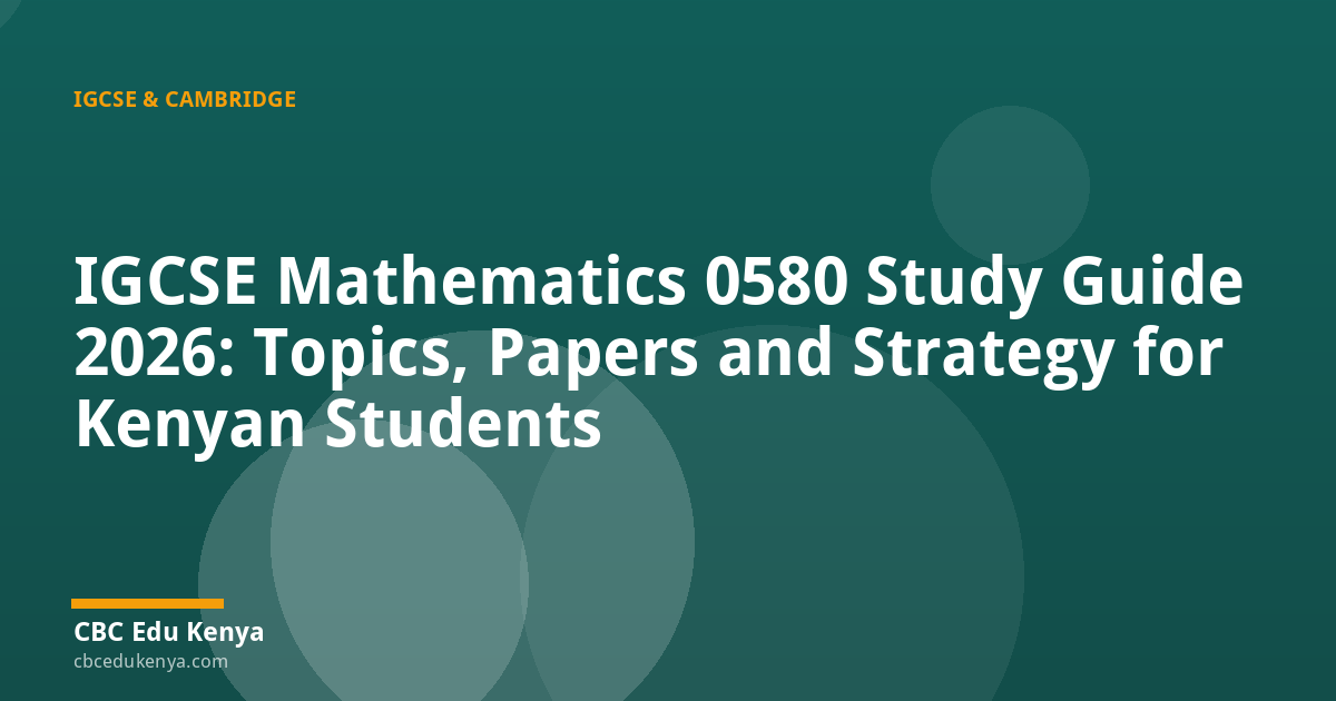IGCSE Mathematics 0580 Study Guide 2026: Topics, Papers and Strategy for Kenyan Students