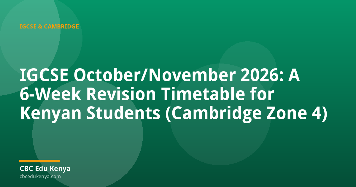 IGCSE October/November 2026: A 6-Week Revision Timetable for Kenyan Students (Cambridge Zone 4)
