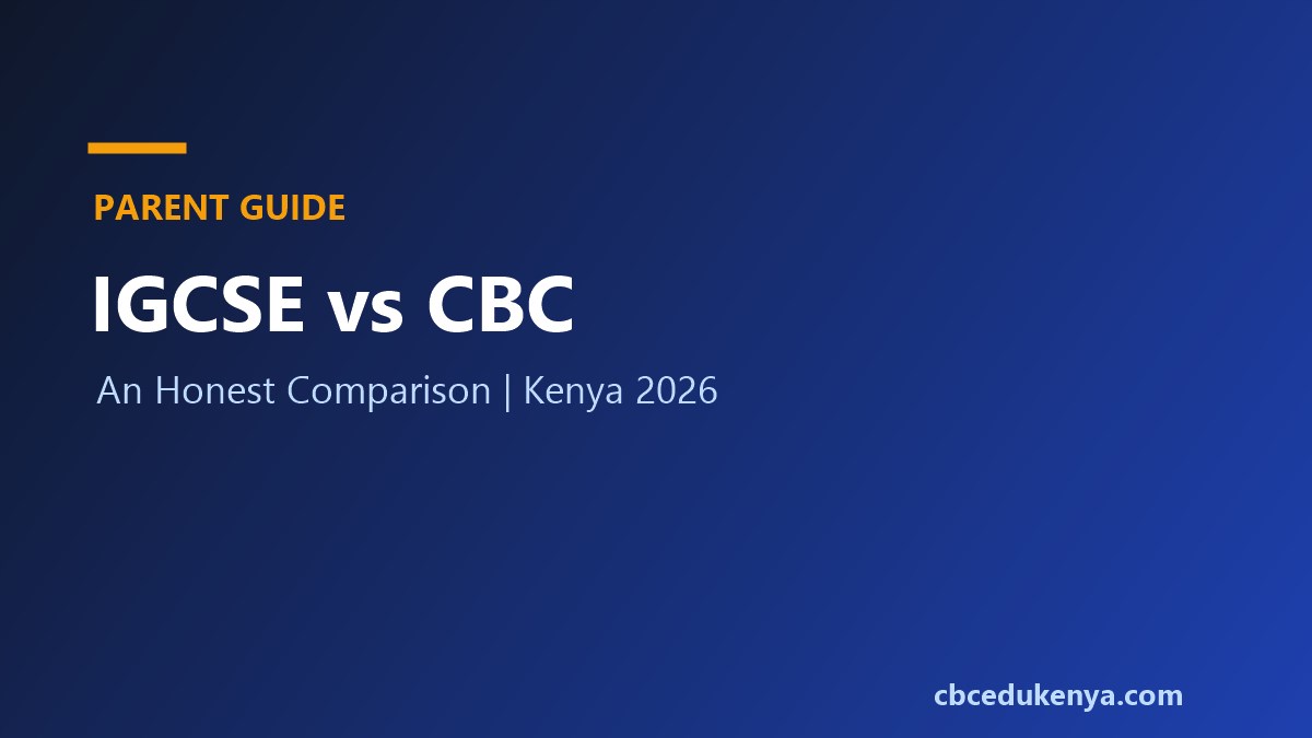 IGCSE vs CBC in Kenya 2026: Honest Comparison For Parents Choosing After Grade 9