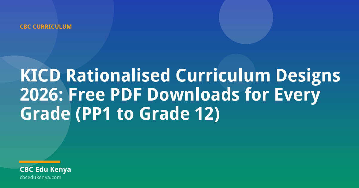 KICD Rationalised Curriculum Designs 2026: Free PDF Downloads for Every Grade (PP1 to Grade 12)