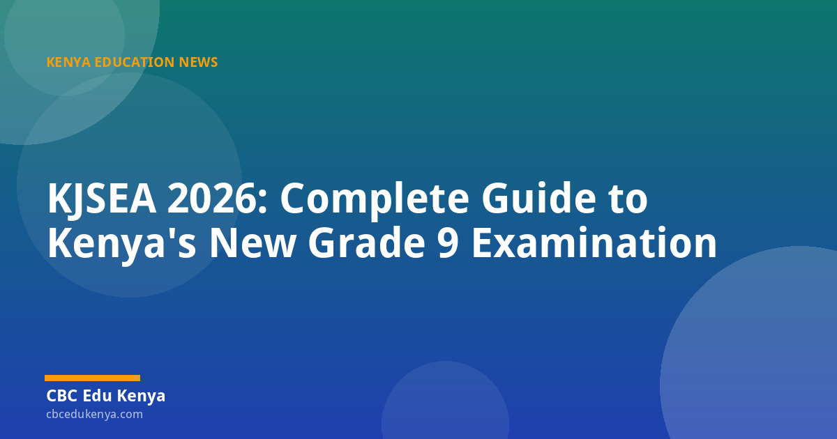 KJSEA 2026: Complete Guide to Kenya's New Grade 9 Examination