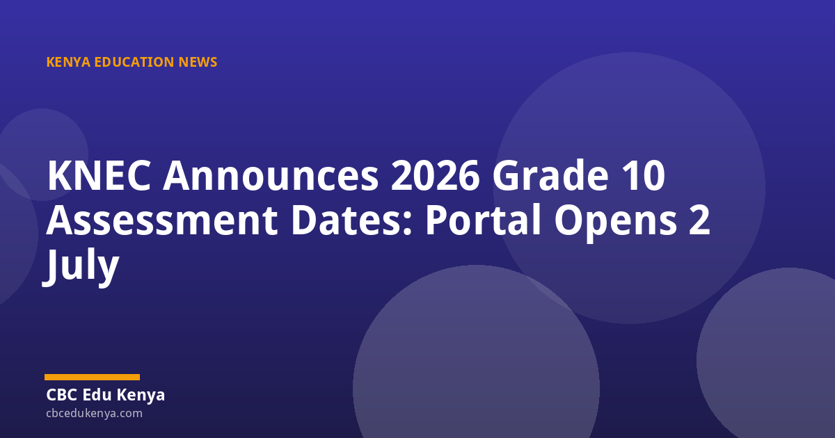 KNEC Announces 2026 Grade 10 Assessment Dates: Portal Opens 2 July